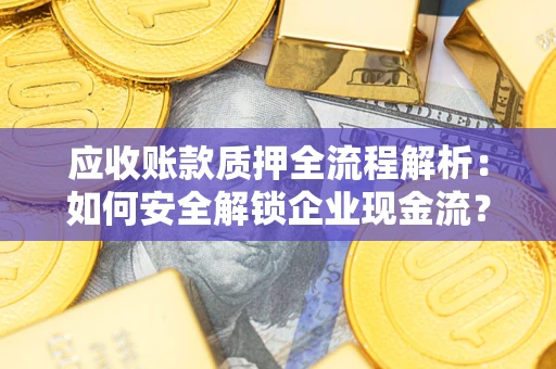 武汉应收账款质押全流程解析：如何安全解锁企业现金流？