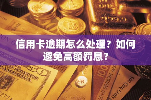 武汉信用卡逾期怎么处理？如何避免高额罚息？