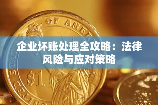 武汉企业坏账处理全攻略：法律风险与应对策略