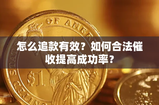 武汉怎么追款有效？如何合法催收提高成功率？