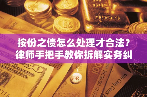 武汉按份之债怎么处理才合法？律师手把手教你拆解实务纠纷