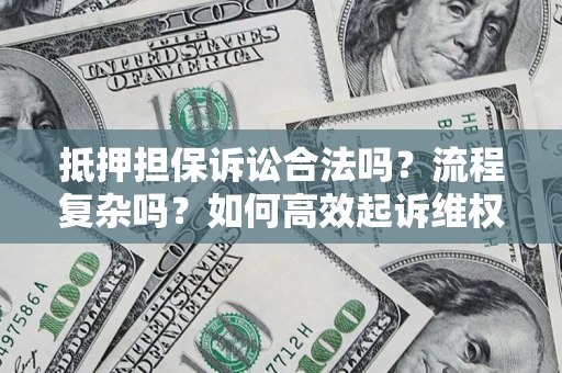 武汉抵押担保诉讼合法吗？流程复杂吗？如何高效起诉维权？