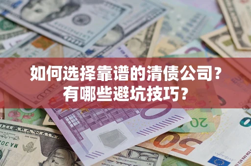 武汉如何选择靠谱的清债公司？有哪些避坑技巧？