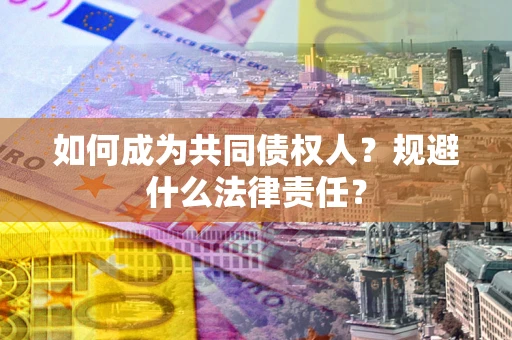武汉如何成为共同债权人？规避什么法律责任？