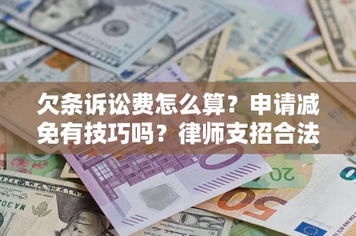 武汉欠条诉讼费怎么算？申请减免有技巧吗？律师支招合法省钱