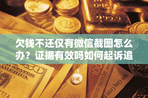 武汉欠钱不还仅有微信截图怎么办？证据有效吗如何起诉追回欠款？