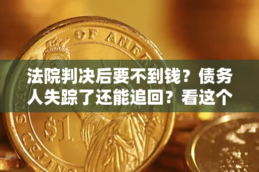 武汉法院判决后要不到钱？债务人失踪了还能追回？看这个方法！