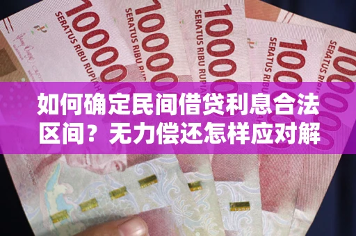 武汉如何确定民间借贷利息合法区间？无力偿还怎样应对解决法门？