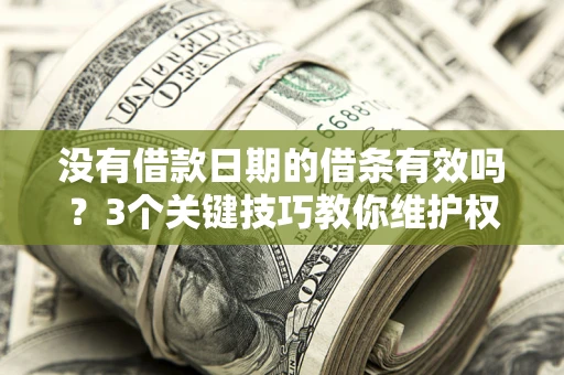 武汉没有借款日期的借条有效吗？3个关键技巧教你维护权益