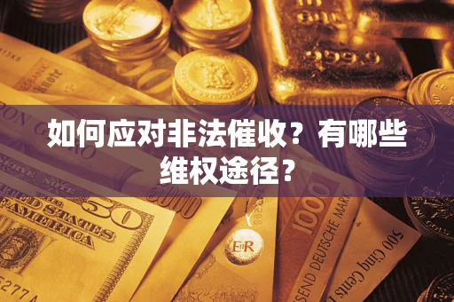 武汉如何应对非法催收？有哪些维权途径？