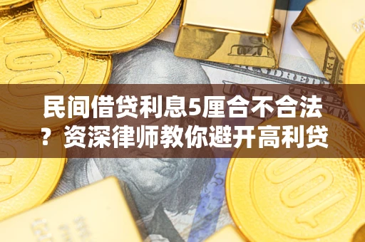 武汉民间借贷利息5厘合不合法？资深律师教你避开高利贷陷阱