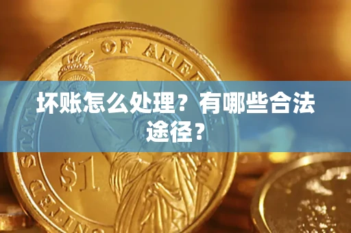 武汉坏账怎么处理？有哪些合法途径？