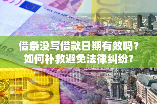 武汉借条没写借款日期有效吗？如何补救避免法律纠纷？