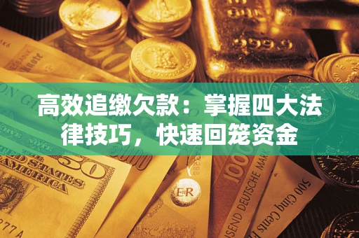 武汉高效追缴欠款：掌握四大法律技巧，快速回笼资金