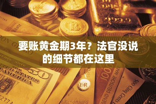 武汉要账黄金期3年？法官没说的细节都在这里