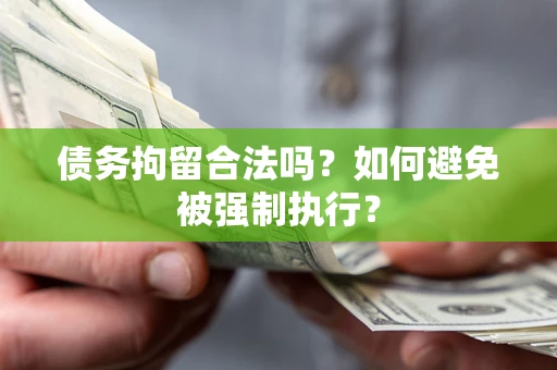 武汉债务拘留合法吗？如何避免被强制执行？