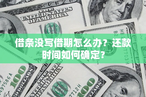 武汉借条没写借期怎么办？还款时间如何确定？