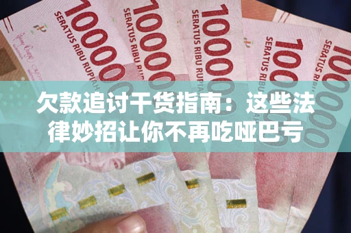 武汉欠款追讨干货指南：这些法律妙招让你不再吃哑巴亏