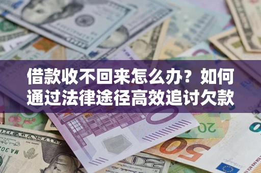 武汉借款收不回来怎么办?如何通过法律途径高效追讨欠款? 武汉借款收不回来怎么办?如何通过法律途径高效追讨欠款?