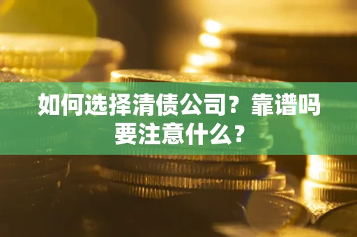 武汉如何选择清债公司？靠谱吗要注意什么？