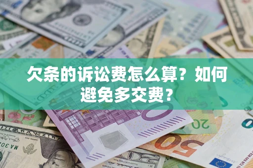 武汉欠条的诉讼费怎么算？如何避免多交费？