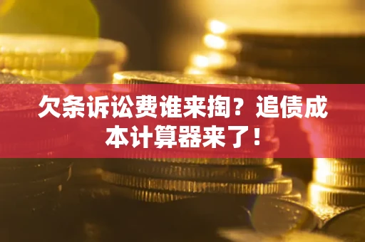 武汉欠条诉讼费谁来掏？追债成本计算器来了！