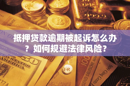 武汉抵押贷款逾期被起诉怎么办？如何规避法律风险？