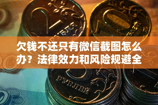 武汉欠钱不还只有微信截图怎么办？法律效力和风险规避全解析