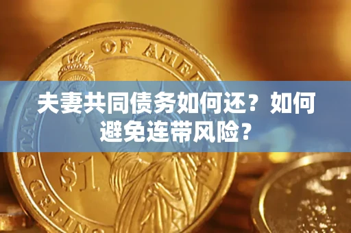 武汉夫妻共同债务如何还？如何避免连带风险？