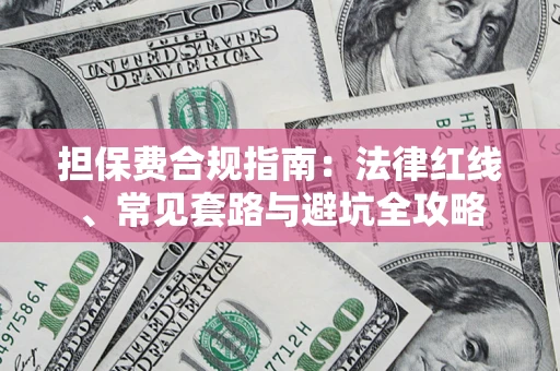 武汉担保费合规指南：法律红线、常见套路与避坑全攻略