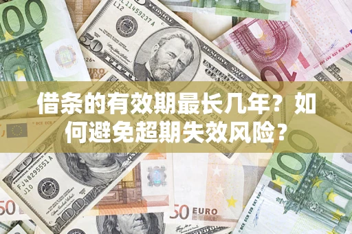 武汉借条的有效期最长几年？如何避免超期失效风险？