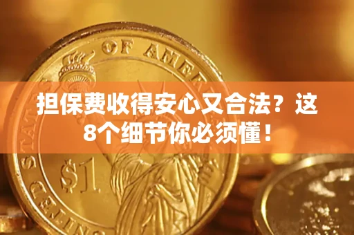 武汉担保费收得安心又合法？这8个细节你必须懂！