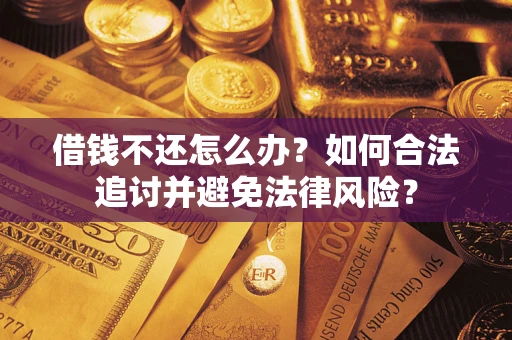武汉借钱不还怎么办？如何合法追讨并避免法律风险？