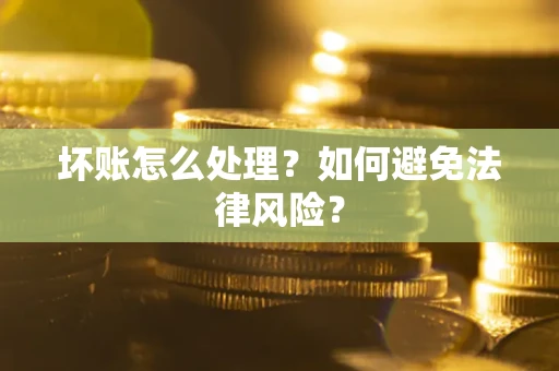 武汉坏账怎么处理？如何避免法律风险？