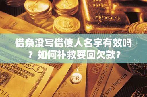 武汉借条没写借债人名字有效吗？如何补救要回欠款？