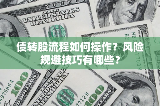 武汉债转股流程如何操作？风险规避技巧有哪些？