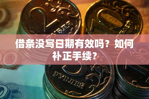 武汉借条没写日期有效吗？如何补正手续？