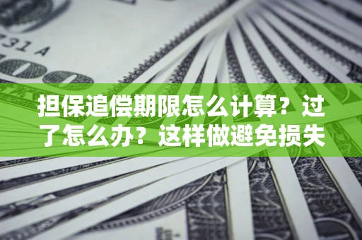 武汉担保追偿期限怎么计算？过了怎么办？这样做避免损失！