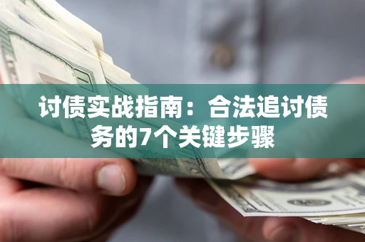 武汉讨债实战指南：合法追讨债务的7个关键步骤